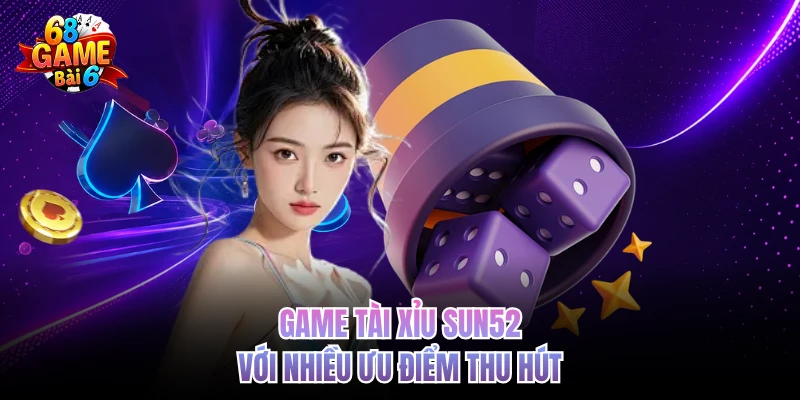 Tài Xỉu Sun52 - Trải Nghiệm Giải Trí Hấp Dẫn Tại 68gamebai Game tài xỉu Sun52 với nhiều ưu điểm thu hút