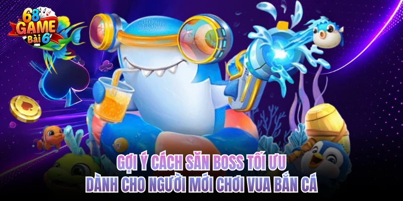 Vua Bắn Cá 68GAMEBAI - Giải Trí Đỉnh Cao, Tiền Về Đầy Túi goi y cach san boss toi uu danh cho nguoi moi choi vua ban ca