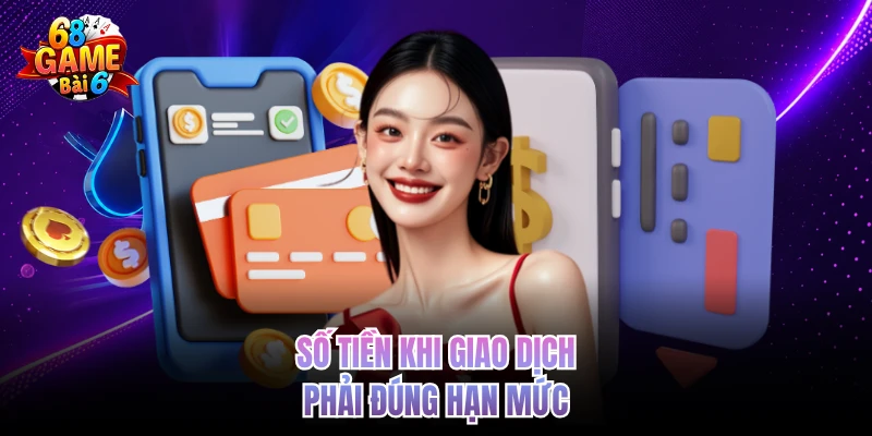 Số tiền khi giao dịch phải đúng hạn mức